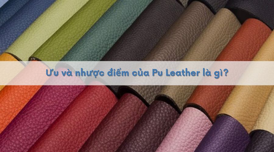 Ưu và nhược điểm của Pu Leather là gì?